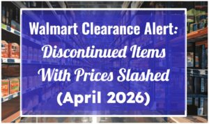 Walmart Clearance Alert: Discontinued Items With Prices Slashed (April 2026)