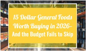 15 Dollar General Foods Worth Buying in 2026—And the Budget Fails to Skip