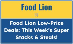 Food Lion Low-Price Deals: This Week’s Super Stacks & Steals!