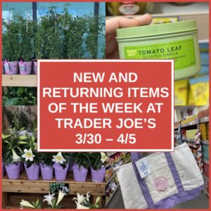 New and Returning Items Of The Week At Trader Joe's (3/30 – 4/5)