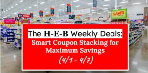 H-E-B Weekly Deals: Smart Coupon Stacking for Maximum Savings (4/8 - 4/14)