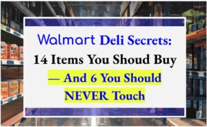 Walmart Deli Secrets: 14 Items You Should Buy—And 6 You Should NEVER Touch