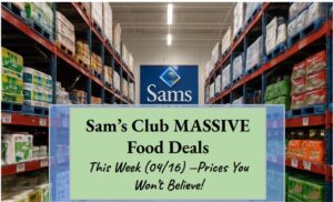 Sam’s Club MASSIVE Food Deals This Week (04/16) —Prices You Won’t Believe!