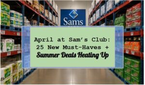 April at Sam’s Club: 25 New Must-Haves + Summer Deals Heating Up