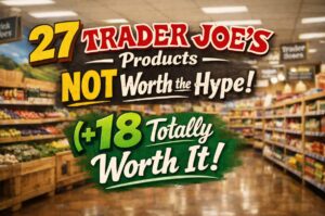 27 Trader Joe’s Products Not Worth the Hype (+18 Totally Worth It!)