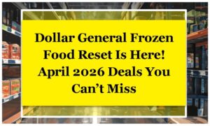 Dollar General Frozen Food Reset Is Here! April 2026 Deals You Can’t Miss