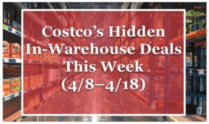 Costco’s Hidden In-Warehouse Deals This Week (4/8–4/18)