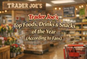 Trader Joe’s Top Foods, Drinks & Snacks of the Year (According to Fans)