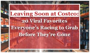 Leaving Soon at Costco: 20 Viral Favorites Everyone’s Racing to Grab Before They’re Gone