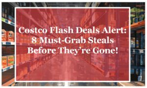 Costco Flash Deals Alert: 14 Must-Grab Steals Before They’re Gone!
