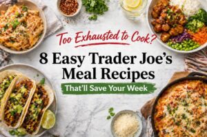 Too Exhausted to Cook? 8 Easy Trader Joe’s Meal Recipes That’ll Save Your Week