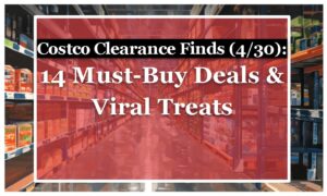 Costco Clearance Finds (4/30): 14 Must-Buy Deals & Viral Treats