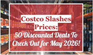 Costco Slashes Prices: 50 Discounted Deals To Check out for May 2026!