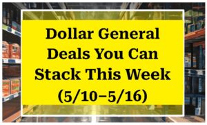 Dollar General Deals You Can Stack This Week (5/10–5/16)