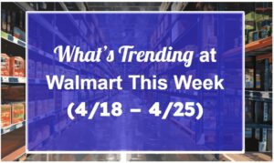 What's Trending at Walmart This Week (4/18 - 4/25)