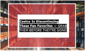 [Updated June 2026] Costco Is Discontinuing These Fan Favorites — Grab Them Before They’re Gone!