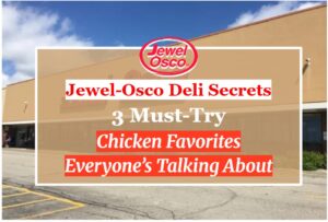 Jewel-Osco Deli Secrets: 3 Must-Try Chicken Favorites Everyone’s Talking About