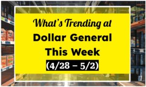 What's Trending at Dollar General This Week (4/28 - 5/2)