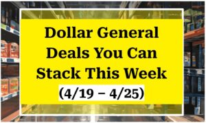 Dollar General Deals You Can Stack This Week (4/19 – 4/25)