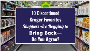 10 Discontinued Kroger Favorites Shoppers Are Begging to Bring Back—Do You Agree?