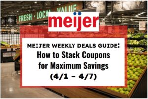 Meijer Weekly Deals Guide: How to Stack Coupons for Maximum Savings (4/8 - 4/14)