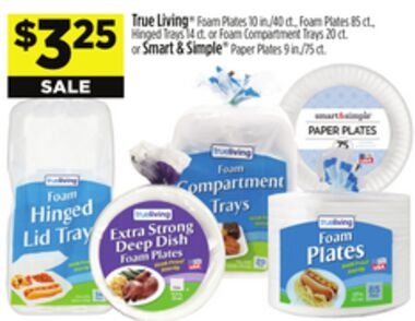 True Living® Foam Plates 10 in./40 ct., Foam Plates 85 ct., Hinged Trays 14 ct. or Foam Compartment Trays 20 ct. or Smart & Simple® Paper Plates 9 in./75 ct.