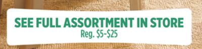 SEE FULL ASSORTMENT IN STORE
