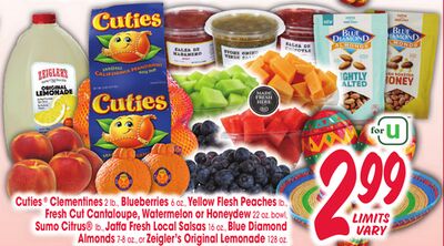 Cuties® Clementines 2 lb., Blueberries 6 oz., Yellow Flesh Peaches lb., Fresh Cut Cantaloupe, Watermelon or Honeydew 22 oz. bowl, Sumo Citrus® lb., Jaffa Fresh Local Salsas 16 oz., Blue Diamond Almonds 7-8 oz., or Zeigler's Original Lemonade 128 oz.