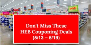 Don't Miss These HEB Couponing Deals (5/13 - 5/19)