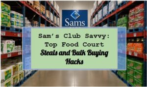 Sam’s Club Savvy: Top Food Court Steals and Bulk Buying Hacks