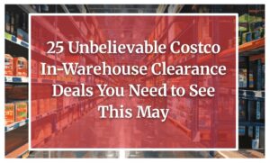 25 Unbelievable Costco In-Warehouse Clearance Deals You Need to See This May