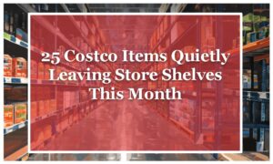 25 Costco Items Quietly Leaving Store Shelves This Month