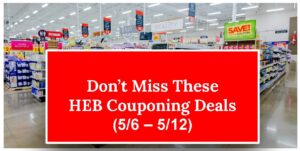 Don't Miss These HEB Couponing Deals (5/6 – 5/12)