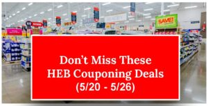 Don't Miss These HEB Couponing Deals (5/20 - 5/26)