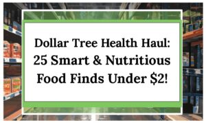 Dollar Tree Health Haul: 25 Smart & Nutritious Food Finds Under $2!