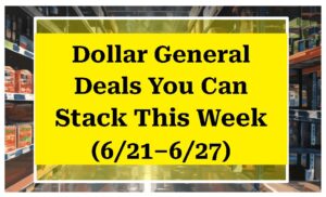 Dollar General Deals You Can Stack This Week (6/21–6/27)