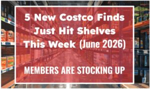 5 New Costco Finds Just Hit Shelves This Week (June 2026) — Members Are Stocking Up