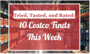 Tried, Tasted, and Rated: 21 Costco Finds This Week