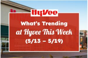 What's Trending at Hyvee This Week (5/13 - 5/19)