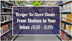 Kroger In-Store Deals – From Shelves to Your Inbox (5/12 - 5/19)