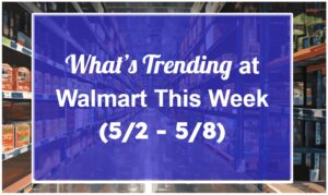 What's Trending at Walmart This Week (5/2 - 5/8)
