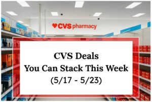CVS Deals You Can Stack This Week (5/17 - 5/23)
