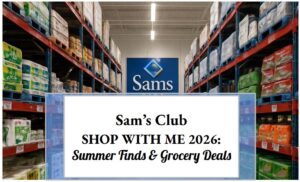 Sam’s Club Shop With Me 2026: Summer Finds & Grocery Deals