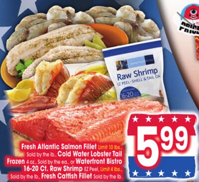 Fresh Atlantic Salmon Fillet, Limit 10 lbs., Cold Water Lobster Tail, Frozen 4 oz., Sold by the ea., or Waterfront Bistro 16-20 Ct. Raw Shrimp, EZ Peel, Limit 4 lbs., Sold by the lb., Fresh Catfish Fillet