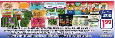 Mini Cucumbers 4 oz, Angel Sweet or Wild Wonders Tomatoes 10 oz, Broccoli Crowns 10 oz, Gemstone, Baby Dutch Red or Yellow Potatoes 10 oz, Backyard Farms Greenhouse Salads 4 oz, Marie's Salad Dressings or Vegetable Dips 10 oz, Fresh Local Jaha Hummus 5 oz