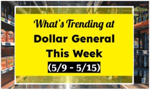 What's Trending at Dollar General This Week (5/9 - 5/15)