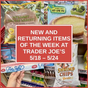 New and Returning Items Of The Week At Trader Joe's (5/18 – 5/24)