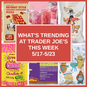 What's Trending at Trader Joe's This Week (5/17-5/23)