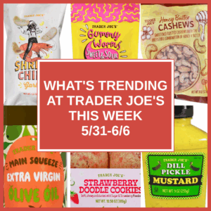 What's Trending at Trader Joe's This Week (5/31-6/6)
