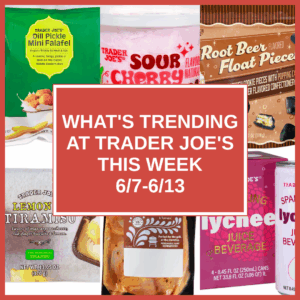 What's Trending at Trader Joe's This Week (6/7-6/13)